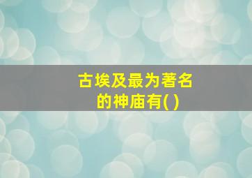 古埃及最为著名的神庙有( )